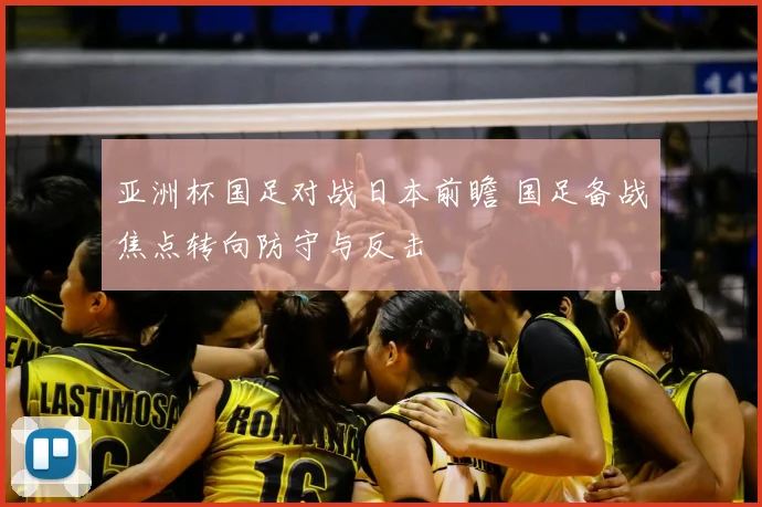 亚洲杯国足对战日本前瞻 国足备战焦点转向防守与反击