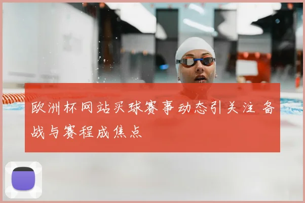 欧洲杯网站买球赛事动态引关注 备战与赛程成焦点